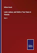 Land, Labour, and Gold or Two Years in Victoria