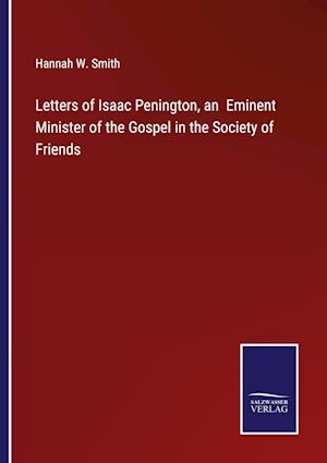 Letters of Isaac Penington, an  Eminent Minister of the Gospel in the Society of Friends