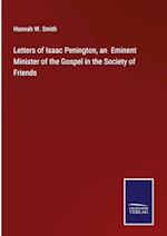 Letters of Isaac Penington, an  Eminent Minister of the Gospel in the Society of Friends