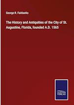 The History and Antiquities of the City of St. Augustine, Florida, founded A.D. 1565