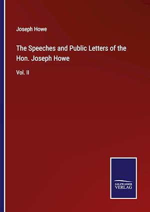 The Speeches and Public Letters of the Hon. Joseph Howe