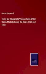 Thirty Six Voyages to Various Parts of the World, Made between the Years 1799 and 1841