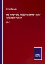 The History and Antiquities of the County Palatine of Durham