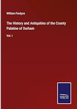 The History and Antiquities of the County Palatine of Durham