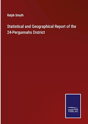 Statistical and Geographical Report of the 24-Pergunnahs District