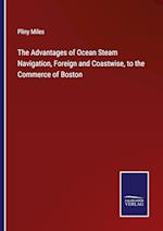 The Advantages of Ocean Steam Navigation, Foreign and Coastwise, to the Commerce of Boston