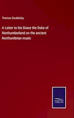 A Letter to his Grace the Duke of Northumberland on the ancient Northumbrian music