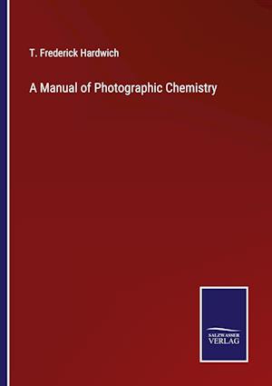 A Manual of Photographic Chemistry