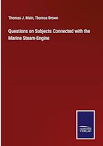 Questions on Subjects Connected with the Marine Steam-Engine