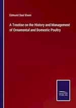 A Treatise on the History and Management of Ornamental and Domestic Poultry