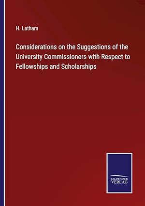 Considerations on the Suggestions of the University Commissioners with Respect to Fellowships and Scholarships