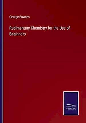 Rudimentary Chemistry for the Use of Beginners
