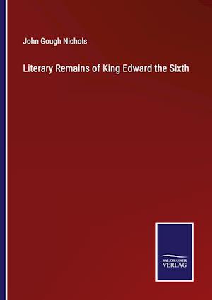 Literary Remains of King Edward the Sixth