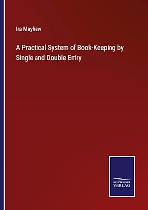 A Practical System of Book-Keeping by Single and Double Entry