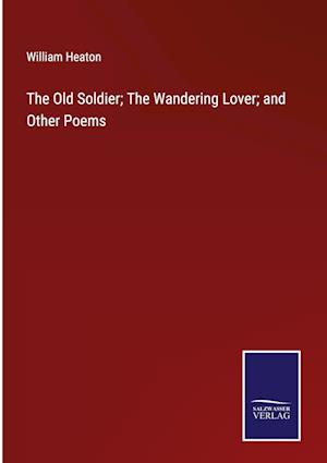 The Old Soldier; The Wandering Lover; and Other Poems