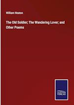 The Old Soldier; The Wandering Lover; and Other Poems