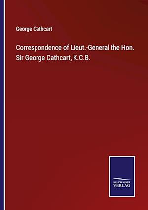 Correspondence of Lieut.-General the Hon. Sir George Cathcart, K.C.B.