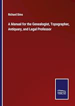 A Manual for the Genealogist, Topographer, Antiquary, and Legal Professor