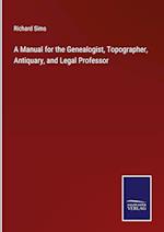 A Manual for the Genealogist, Topographer, Antiquary, and Legal Professor