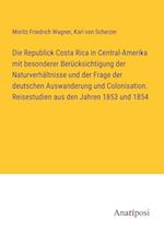 Die Republick Costa Rica in Central-Amerika mit besonderer Berücksichtigung der Naturverhältnisse und der Frage der deutschen Auswanderung und Colonisation. Reisestudien aus den Jahren 1853 und 1854