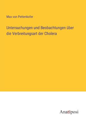 Untersuchungen und Beobachtungen über die Verbreitungsart der Cholera