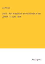 Ueber Tirols Wiederkehr an Oesterreich in den Jahren 1813 und 1814