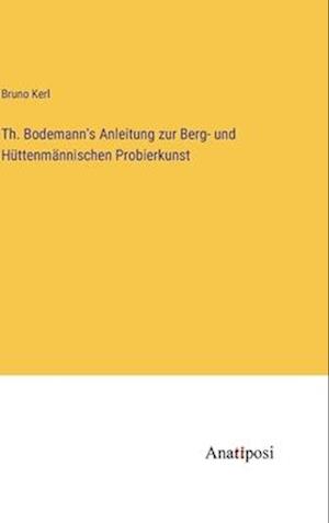 Th. Bodemann's Anleitung zur Berg- und Hüttenmännischen Probierkunst