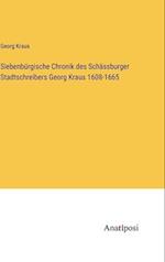 Siebenbürgische Chronik des Schässburger Stadtschreibers Georg Kraus 1608-1665
