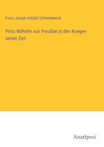 Prinz Wilhelm von Preußen in den Kriegen seiner Zeit