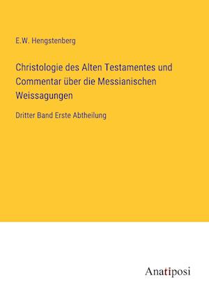 Christologie des Alten Testamentes und Commentar über die Messianischen Weissagungen