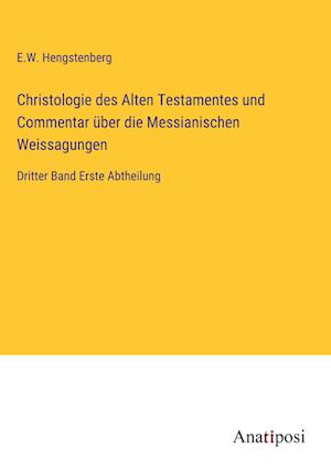 Christologie des Alten Testamentes und Commentar über die Messianischen Weissagungen