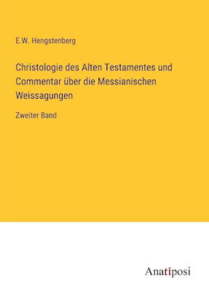 Christologie des Alten Testamentes und Commentar über die Messianischen Weissagungen