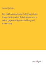 Der elektromagnetische Telegraph in den Hauptstadien seiner Entwickelung und in seiner gegenwärtigen Ausbildung und Anwendung