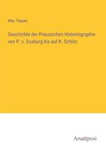 Geschichte der Preussichen Historiographie von P. v. Dusburg bis auf K. Schütz