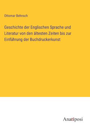 Geschichte der Englischen Sprache und Literatur von den ältesten Zeiten bis zur Einführung der Buchdruckerkunst