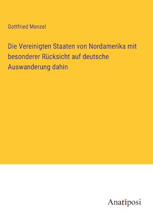 Die Vereinigten Staaten von Nordamerika mit besonderer Rücksicht auf deutsche Auswanderung dahin