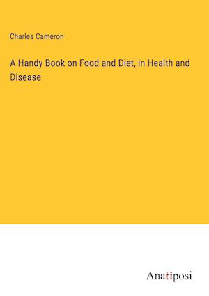 A Handy Book on Food and Diet, in Health and Disease