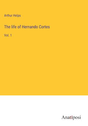 The life of Hernando Cortes
