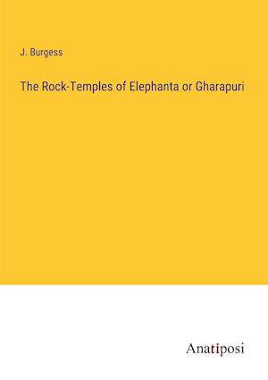 The Rock-Temples of Elephanta or Gharapuri