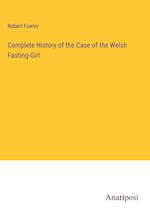 Complete History of the Case of the Welsh Fasting-Girl