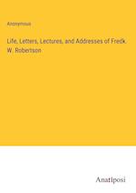 Life, Letters, Lectures, and Addresses of Fredk. W. Robertson