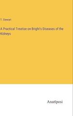 A Practical Treatise on Bright's Diseases of the Kidneys