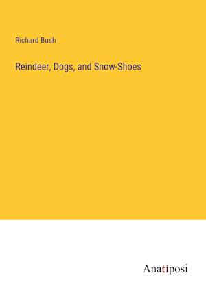 Reindeer, Dogs, and Snow-Shoes