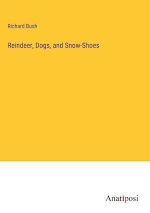 Reindeer, Dogs, and Snow-Shoes