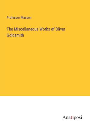 The Miscellaneous Works of Oliver Goldsmith