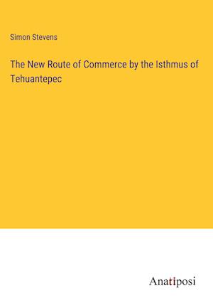 The New Route of Commerce by the Isthmus of Tehuantepec