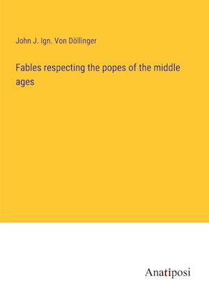 Fables respecting the popes of the middle ages