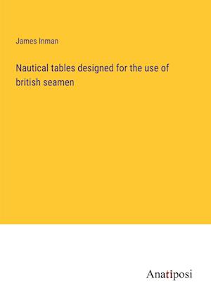 Nautical tables designed for the use of british seamen