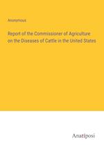 Report of the Commissioner of Agriculture on the Diseases of Cattle in the United States