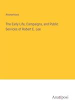 The Early Life, Campaigns, and Public Services of Robert E. Lee